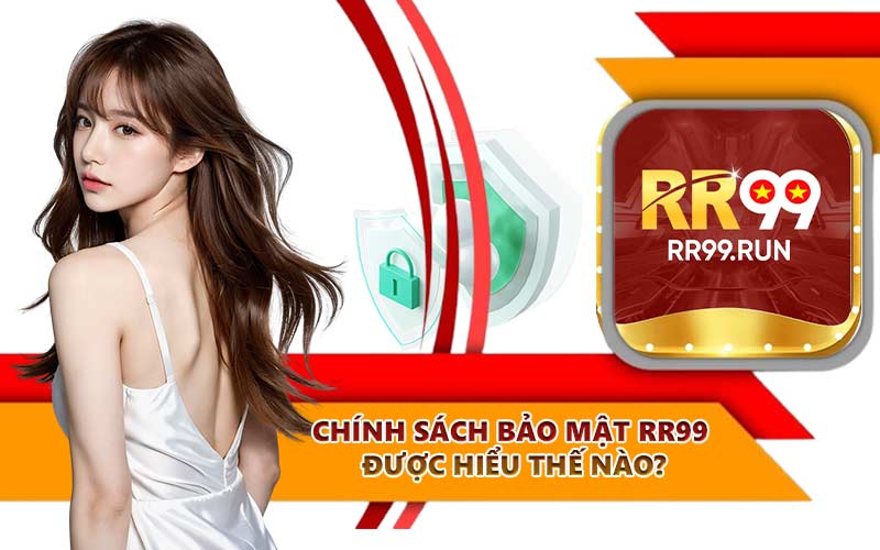 Chính sách bảo mật RR99 được hiểu thế nào?