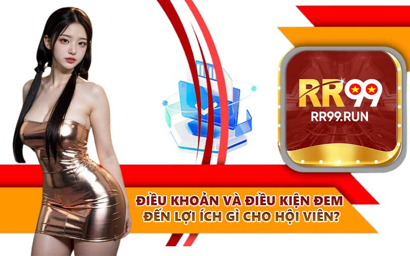 Điều khoản và điều kiện đem đến lợi ích gì cho hội viên?
