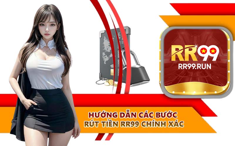 Hướng dẫn các bước rút tiền RR99 chính xác