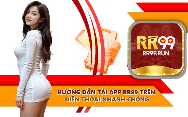 Hướng dẫn tải app RR99 trên điện thoại nhanh chóng
