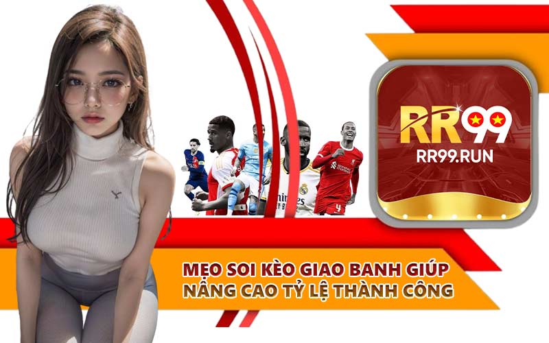 Mẹo soi kèo giao banh giúp nâng cao tỷ lệ thành công