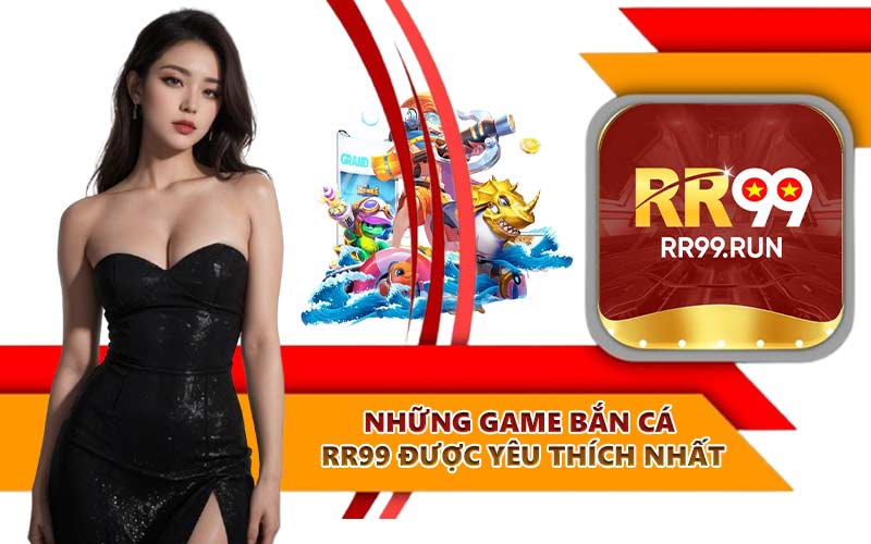 Những game bắn cá RR99 được yêu thích nhất