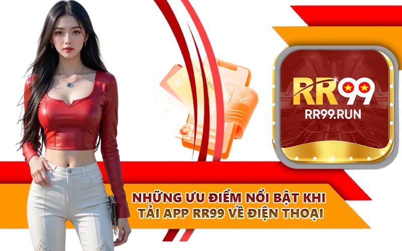 Những ưu điểm nổi bật khi tải app RR99 về điện thoại