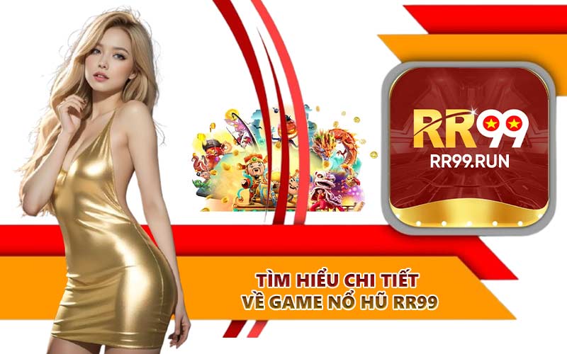 Tìm hiểu chi tiết về game nổ hũ RR99