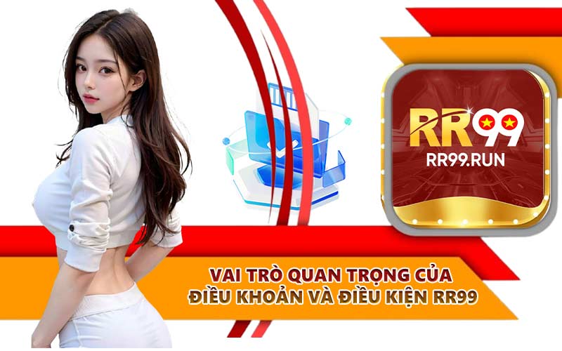 Vai trò quan trọng của điều khoản và điều kiện RR99